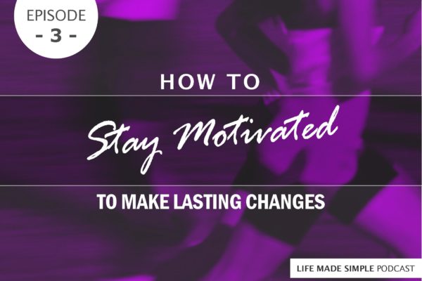 EP3 - How to Stay Motivated to Make Lasting Changes